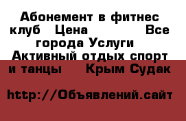 Абонемент в фитнес клуб › Цена ­ 23 000 - Все города Услуги » Активный отдых,спорт и танцы   . Крым,Судак